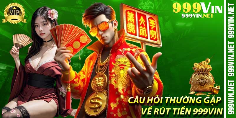 Câu Hỏi Thường Gặp Về Rút Tiền 999Vin