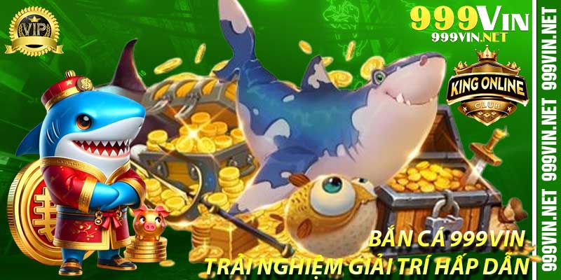 Bắn Cá 999Vin - Trải nghiệm giải trí hấp dẫn