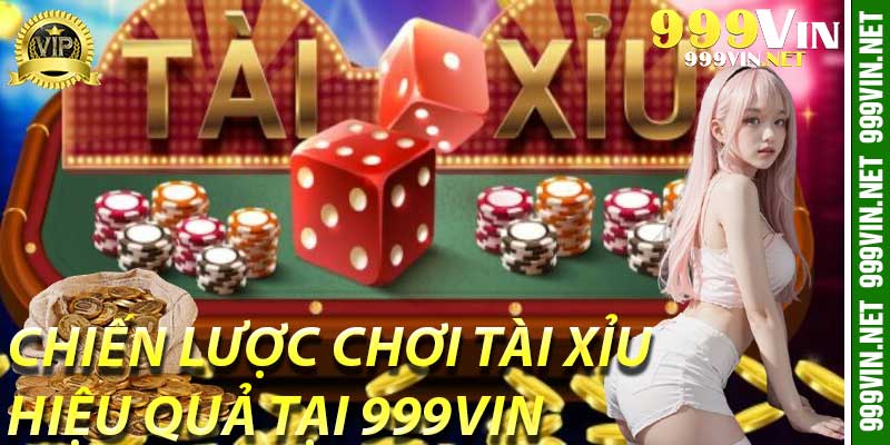 Chiến Lược Chơi Tài Xỉu Hiệu Quả Tại 999Vin