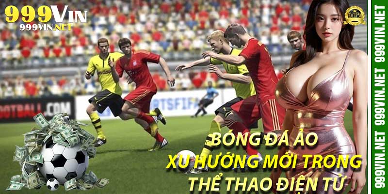 Bóng Đá Ảo: Xu Hướng Mới Trong Thể Thao Điện Tử