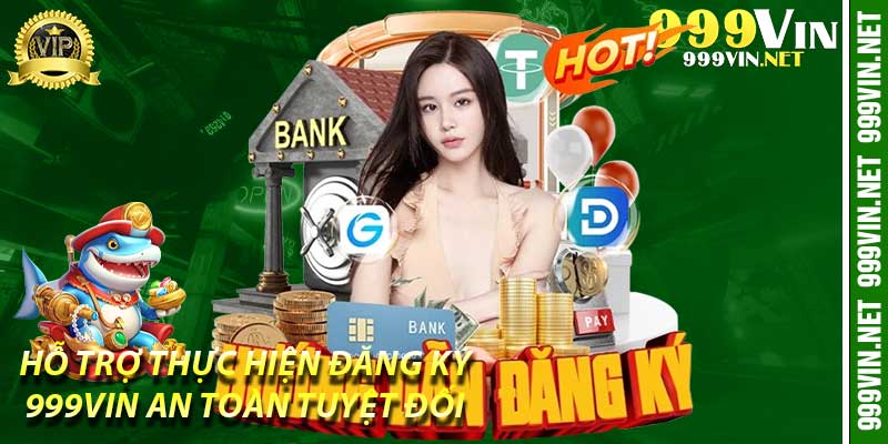 Hỗ trợ thực hiện đăng ký 999vin an toàn tuyệt đối